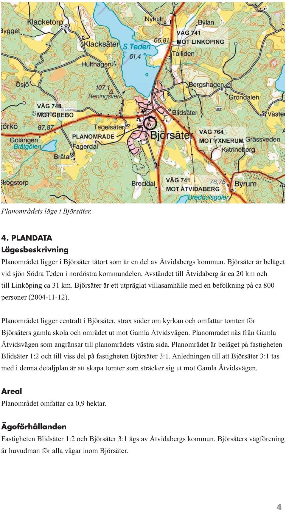 Björsäter är ett utpräglat villasamhälle med en befolkning på ca 800 personer (2004-11-12).