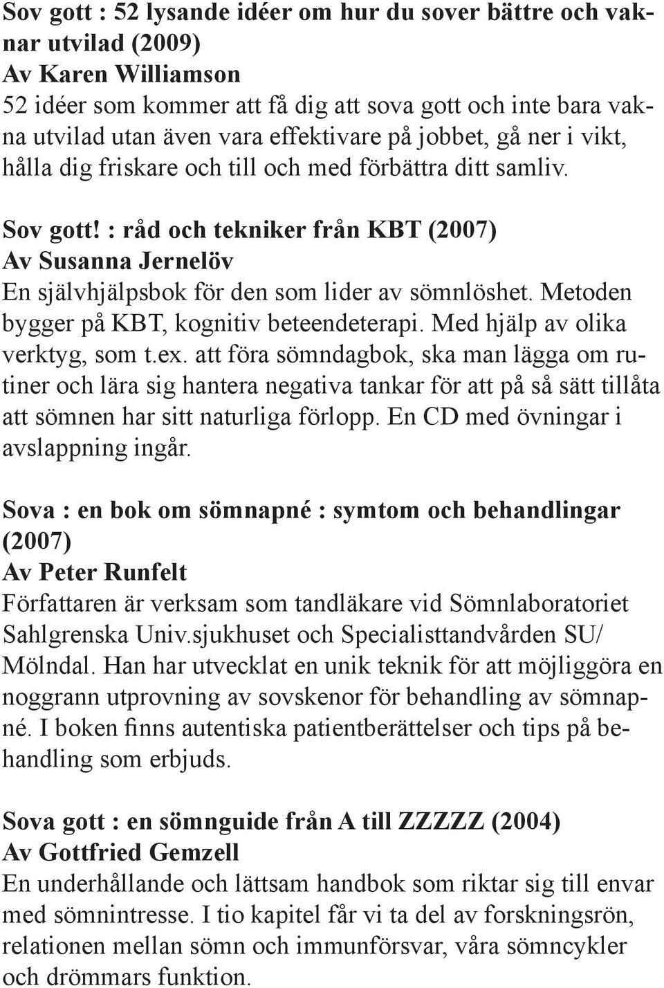 Metoden bygger på KBT, kognitiv beteendeterapi. Med hjälp av olika verktyg, som t.ex.