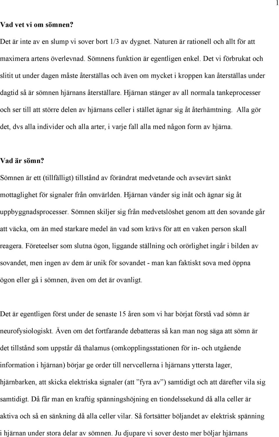 Hjärnan stänger av all normala tankeprocesser och ser till att större delen av hjärnans celler i stället ägnar sig åt återhämtning.