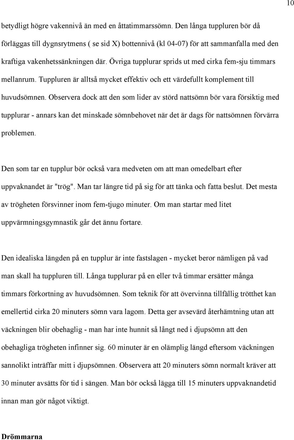 Övriga tupplurar sprids ut med cirka fem-sju timmars mellanrum. Tuppluren är alltså mycket effektiv och ett värdefullt komplement till huvudsömnen.