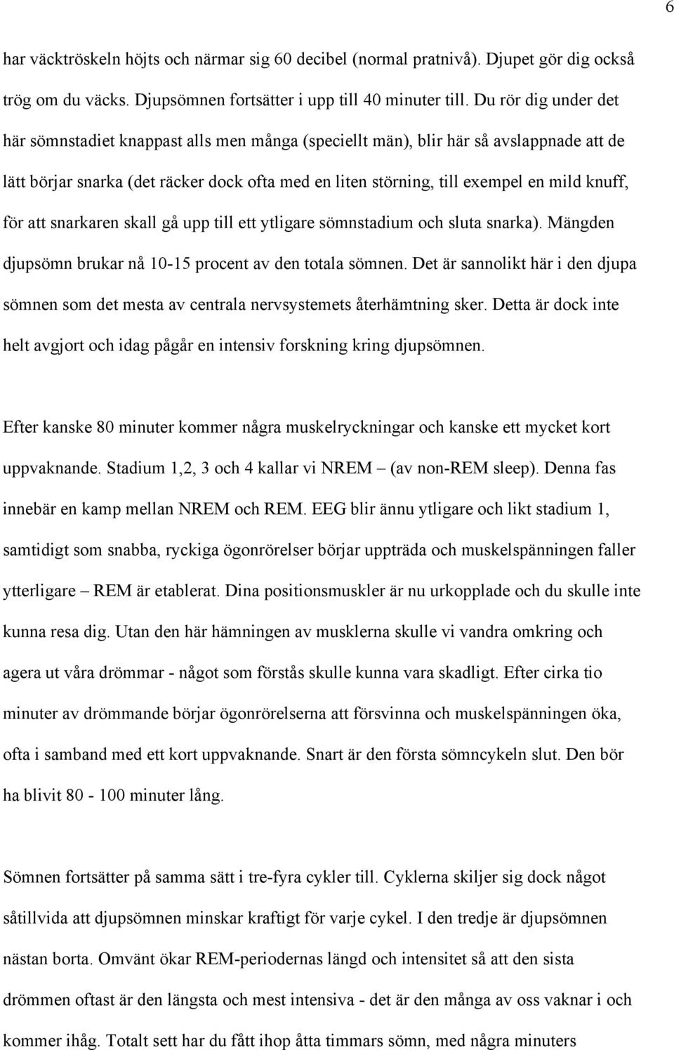 knuff, för att snarkaren skall gå upp till ett ytligare sömnstadium och sluta snarka). Mängden djupsömn brukar nå 10-15 procent av den totala sömnen.