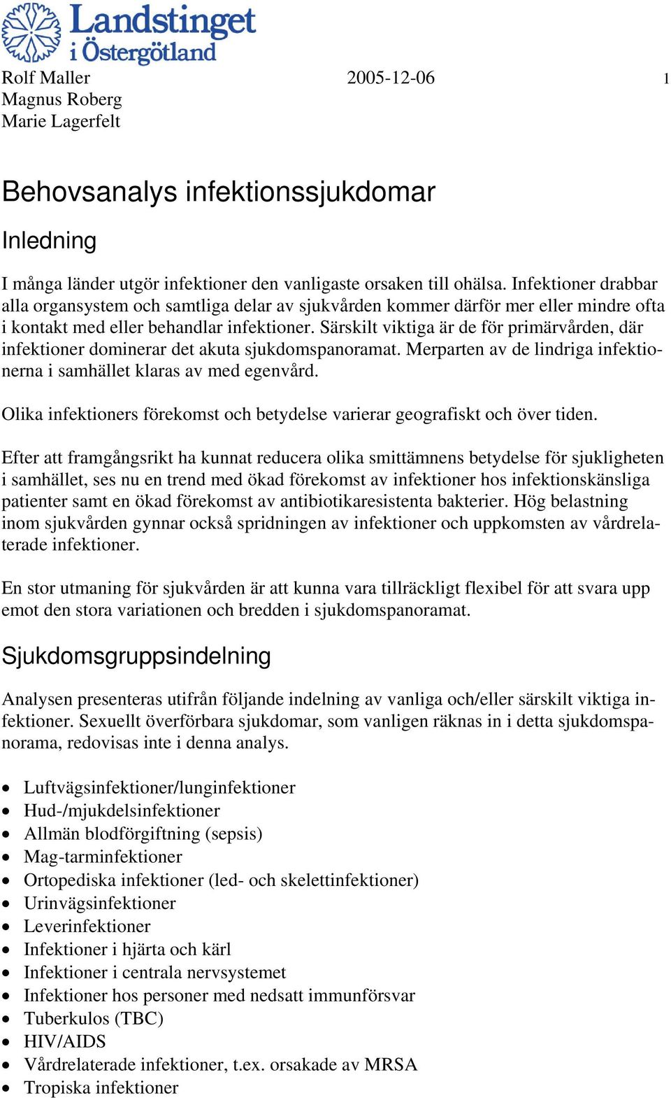 Särskilt viktiga är de för primärvården, där infektioner dominerar det akuta sjukdomspanoramat. Merparten av de lindriga infektionerna i samhället klaras av med egenvård.