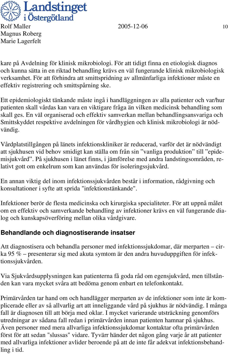 För att förhindra att smittspridning av allmänfarliga infektioner måste en effektiv registrering och smittspårning ske.