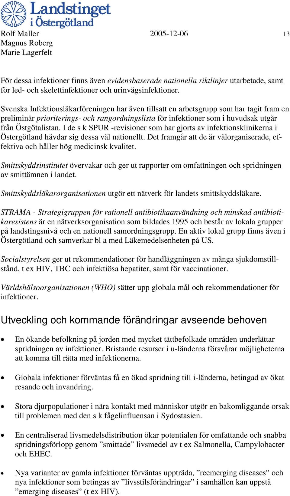 I de s k SPUR -revisioner som har gjorts av infektionsklinikerna i Östergötland hävdar sig dessa väl nationellt. Det framgår att de är välorganiserade, effektiva och håller hög medicinsk kvalitet.