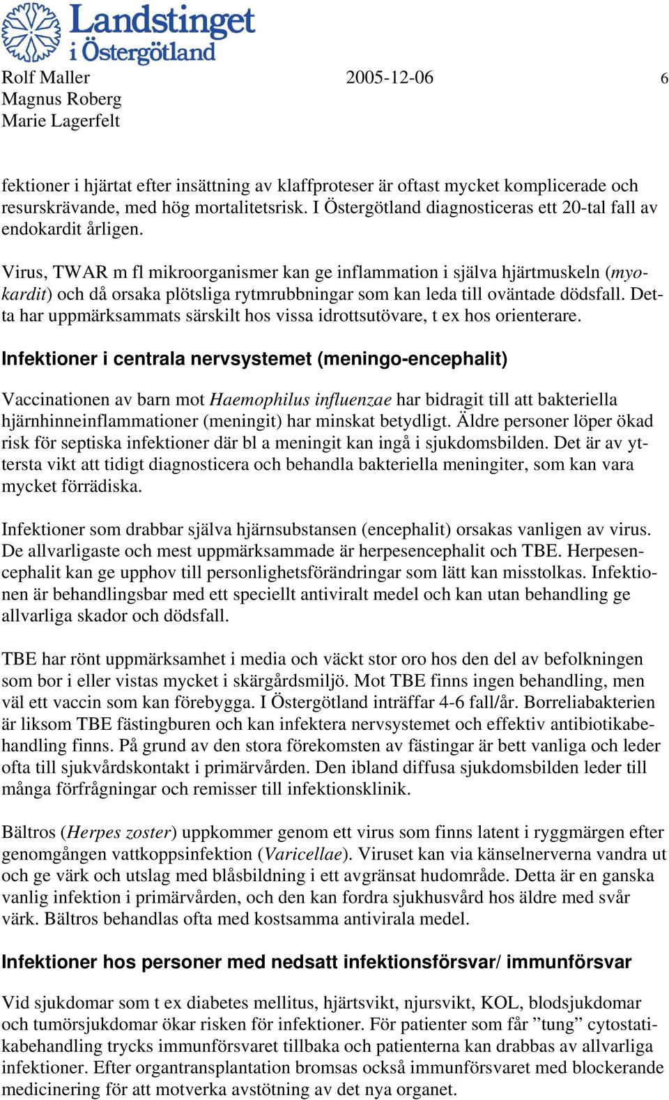 Virus, TWAR m fl mikroorganismer kan ge inflammation i själva hjärtmuskeln (myokardit) och då orsaka plötsliga rytmrubbningar som kan leda till oväntade dödsfall.