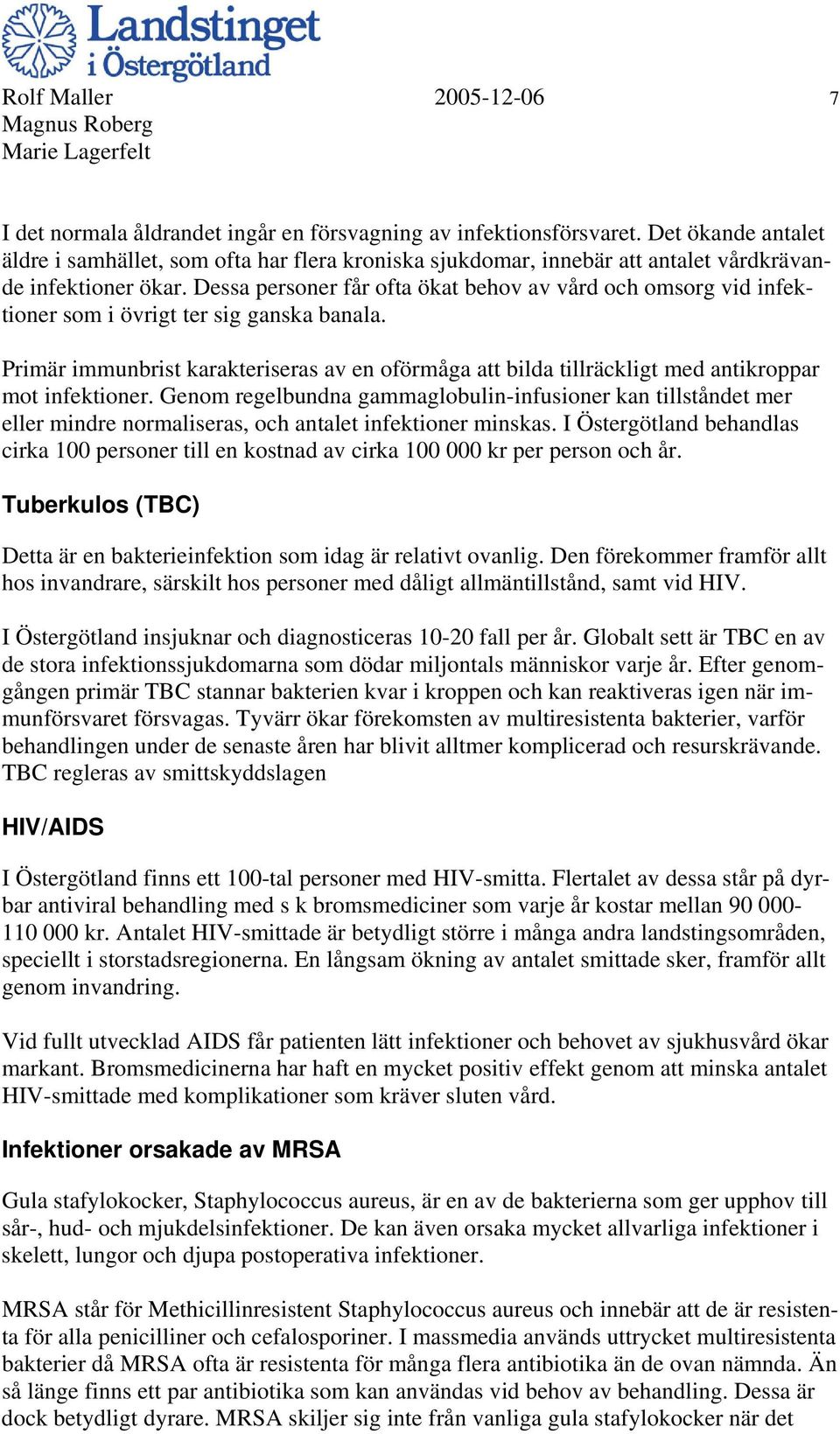 Dessa personer får ofta ökat behov av vård och omsorg vid infektioner som i övrigt ter sig ganska banala.