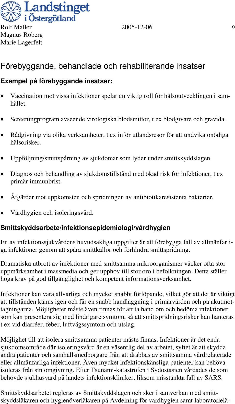 Uppföljning/smittspårning av sjukdomar som lyder under smittskyddslagen. Diagnos och behandling av sjukdomstillstånd med ökad risk för infektioner, t ex primär immunbrist.