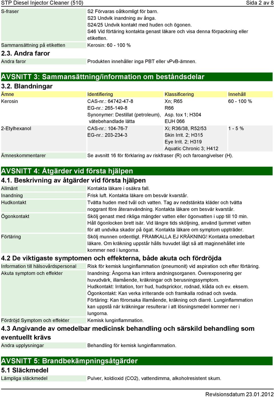 Andra faror Andra faror Produkten innehåller inga PBT eller vpvb-ämnen. AVSNITT 3: Sammansättning/information om beståndsdelar 3.2.