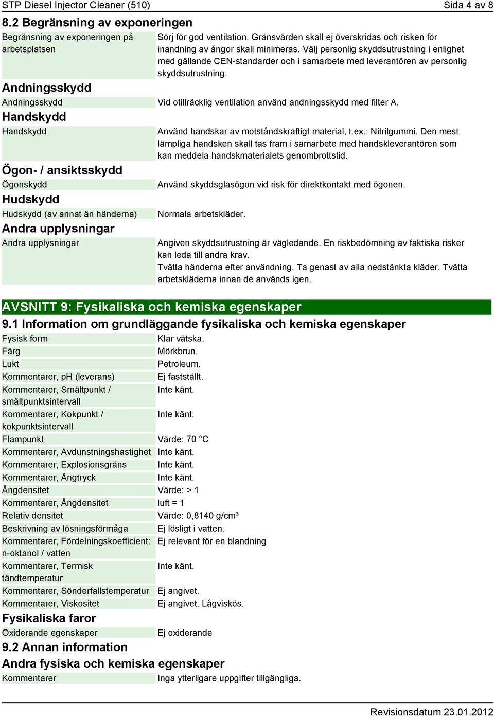 Välj personlig skyddsutrustning i enlighet med gällande CEN-standarder och i samarbete med leverantören av personlig skyddsutrustning.