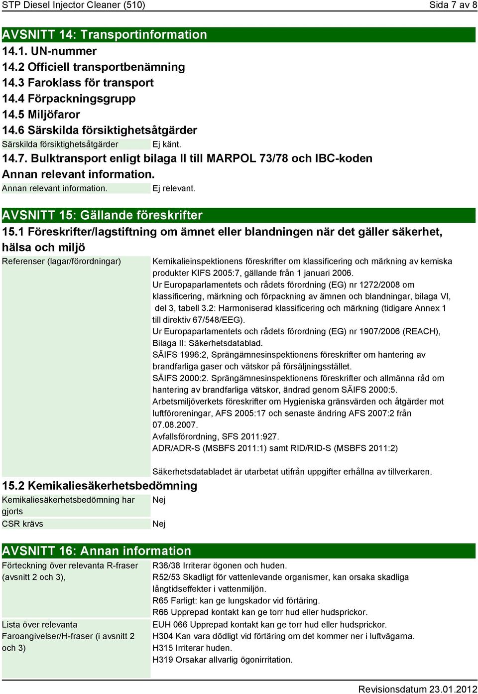 AVSNITT 15: Gällande föreskrifter 15.1 Föreskrifter/lagstiftning om ämnet eller blandningen när det gäller säkerhet, hälsa och miljö Referenser (lagar/förordningar) 15.