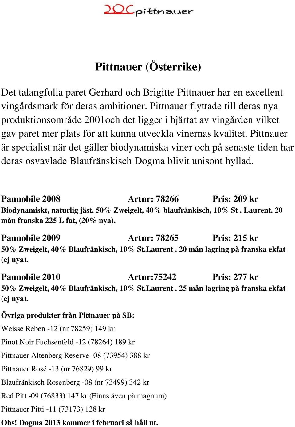 Pittnauer är specialist när det gäller biodynamiska viner och på senaste tiden har deras osvavlade Blaufränskisch Dogma blivit unisont hyllad.