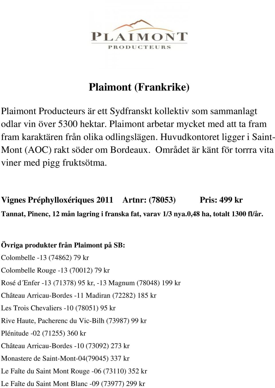 Vignes Préphylloxériques 2011 Artnr: (78053) Pris: 499 kr Tannat, Pinenc, 12 mån lagring i franska fat, varav 1/3 nya.0,48 ha, totalt 1300 fl/år.