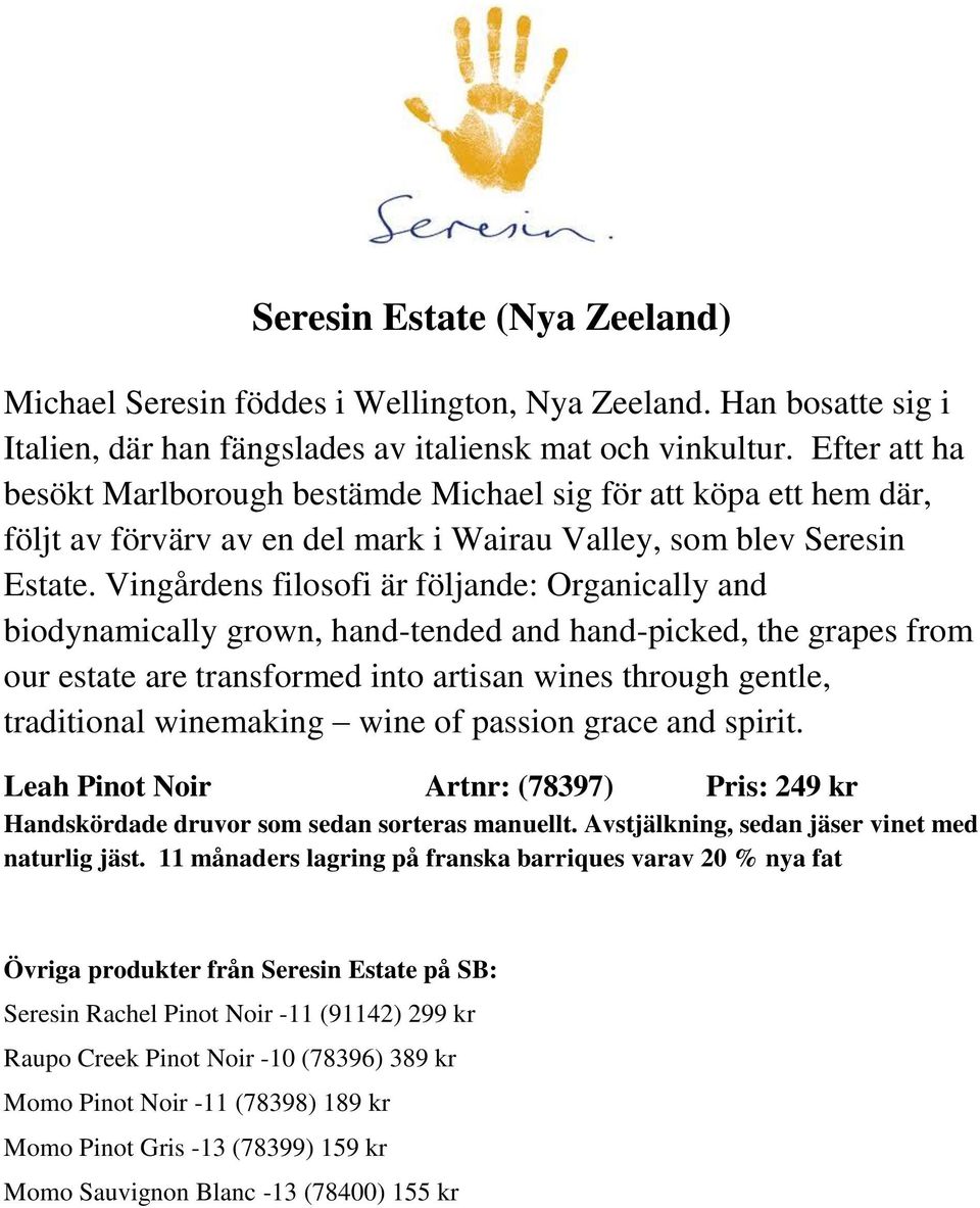 Vingårdens filosofi är följande: Organically and biodynamically grown, hand-tended and hand-picked, the grapes from our estate are transformed into artisan wines through gentle, traditional