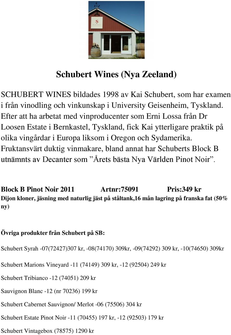 Fruktansvärt duktig vinmakare, bland annat har Schuberts Block B utnämnts av Decanter som Årets bästa Nya Världen Pinot Noir.