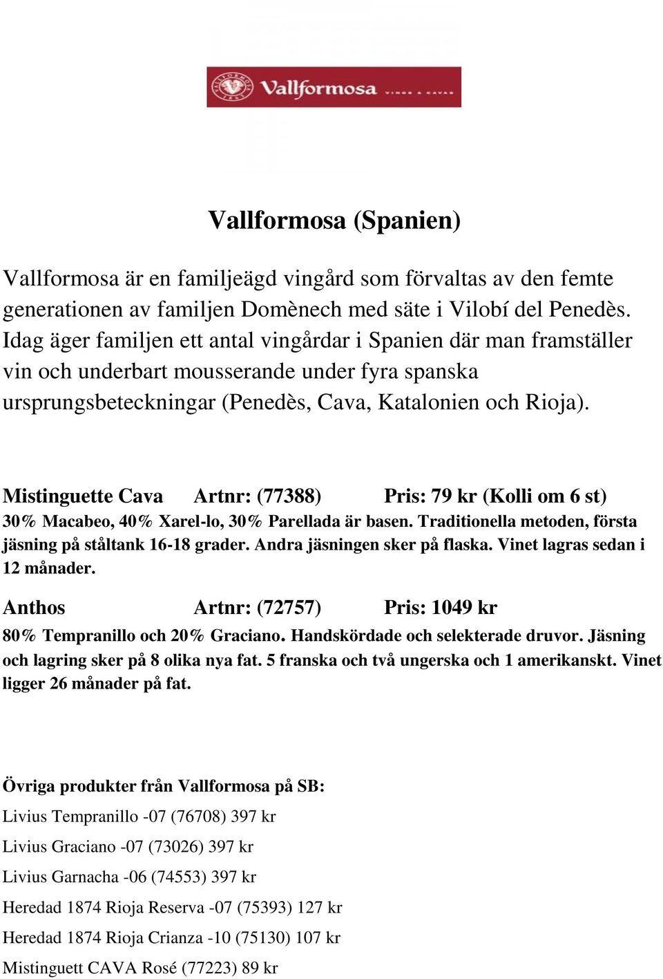 Mistinguette Cava Artnr: (77388) Pris: 79 kr (Kolli om 6 st) 30% Macabeo, 40% Xarel-lo, 30% Parellada är basen. Traditionella metoden, första jäsning på ståltank 16-18 grader.