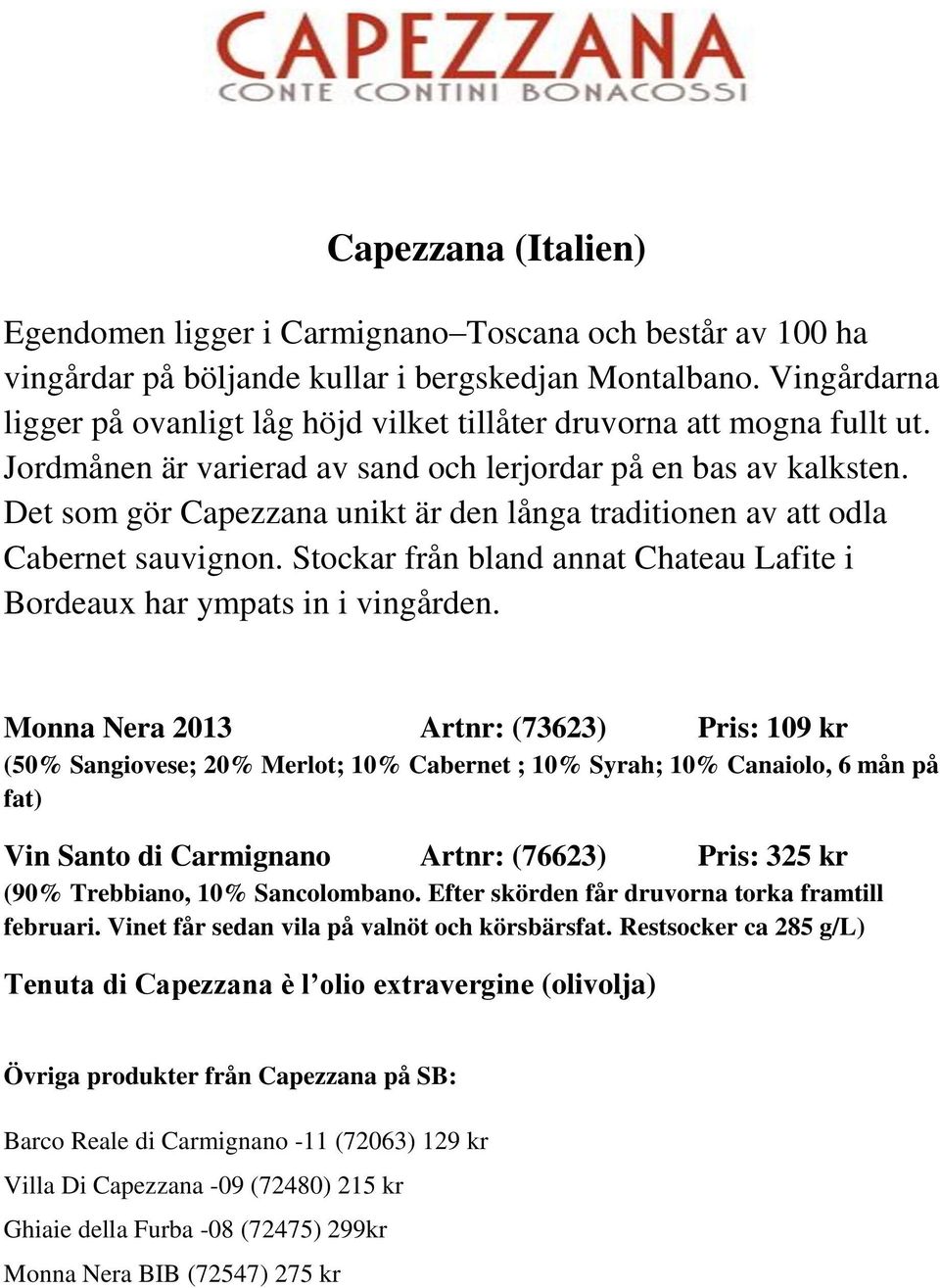 Det som gör Capezzana unikt är den långa traditionen av att odla Cabernet sauvignon. Stockar från bland annat Chateau Lafite i Bordeaux har ympats in i vingården.