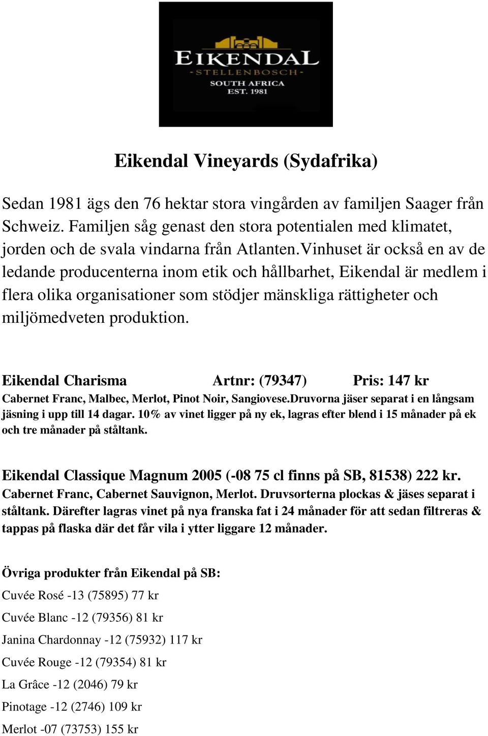 Vinhuset är också en av de ledande producenterna inom etik och hållbarhet, Eikendal är medlem i flera olika organisationer som stödjer mänskliga rättigheter och miljömedveten produktion.