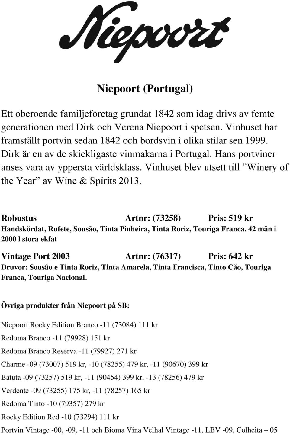 Vinhuset blev utsett till Winery of the Year av Wine & Spirits 2013. Robustus Artnr: (73258) Pris: 519 kr Handskördat, Rufete, Sousão, Tinta Pinheira, Tinta Roriz, Touriga Franca.