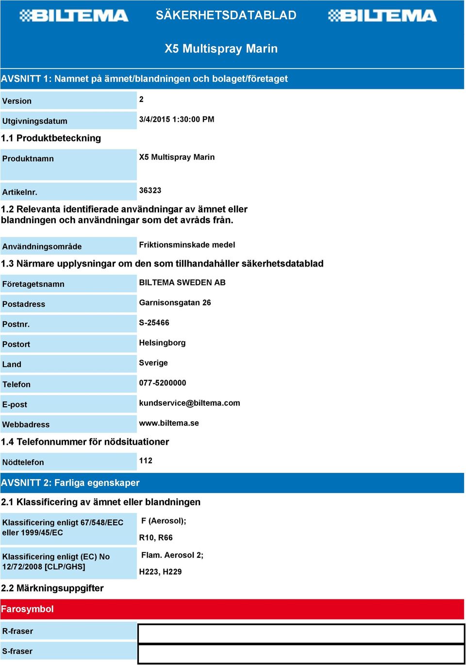 Användningsområde Friktionsminskade medel 1.3 Närmare upplysningar om den som tillhandahåller säkerhetsdatablad Företagetsnamn BILTEMA SWEDEN AB Postadress Garnisonsgatan 26 Postnr.