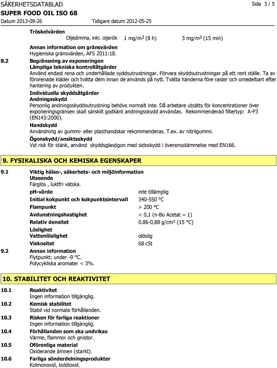 Ta av förorenade kläder och tvätta dem innan de används på nytt. Tvätta händerna före raster och omedelbart efter hantering av produkten.