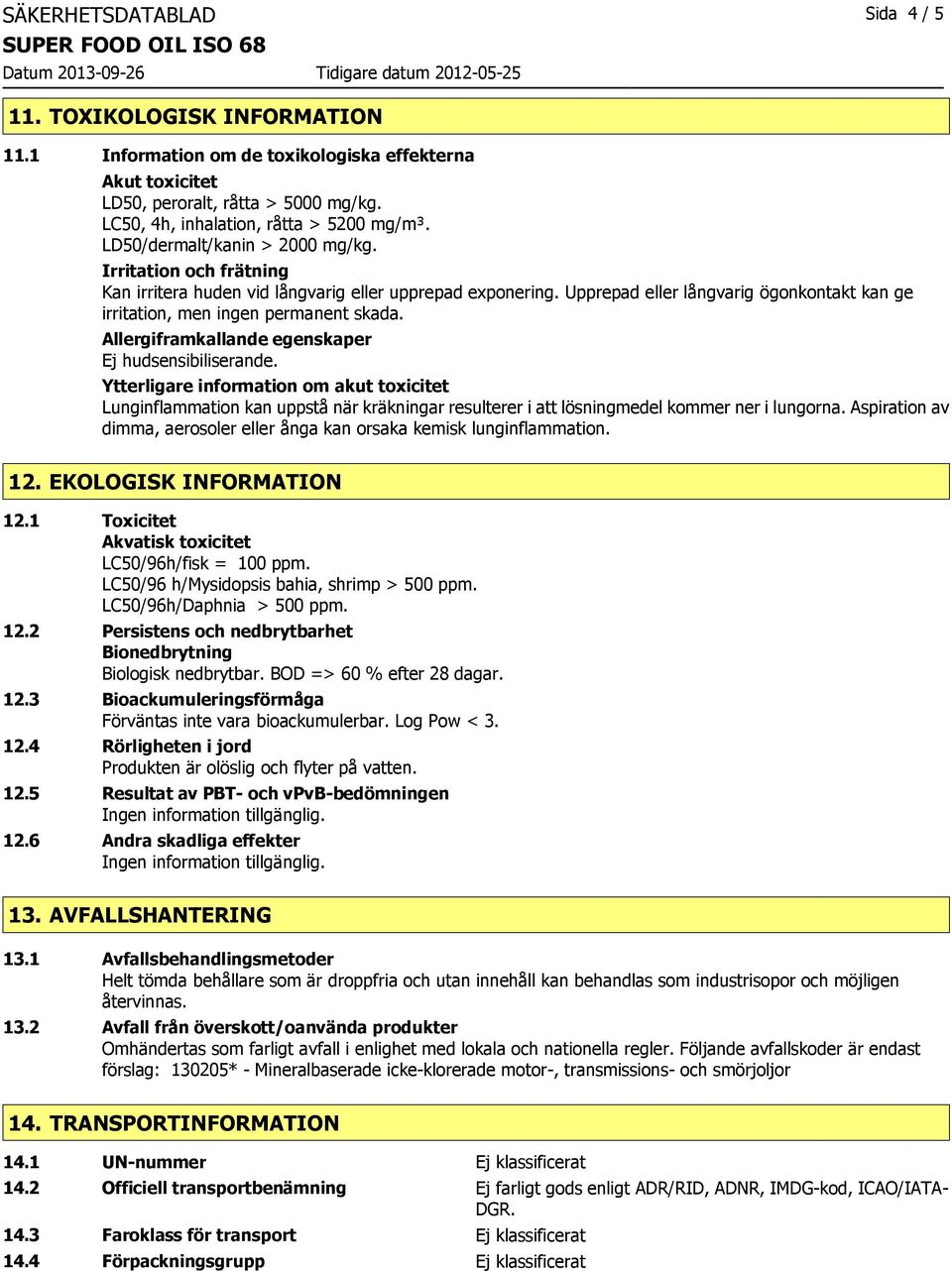 Allergiframkallande egenskaper Ej hudsensibiliserande. Ytterligare information om akut toxicitet Lunginflammation kan uppstå när kräkningar resulterer i att lösningmedel kommer ner i lungorna.