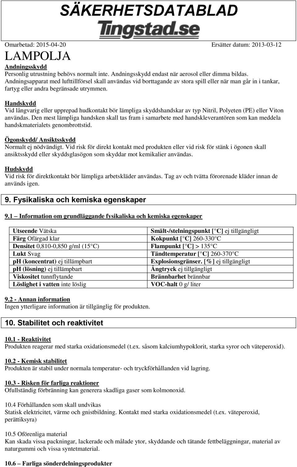 Handskydd Vid långvarig eller upprepad hudkontakt bör lämpliga skyddshandskar av typ Nitril, Polyeten (PE) eller Viton användas.