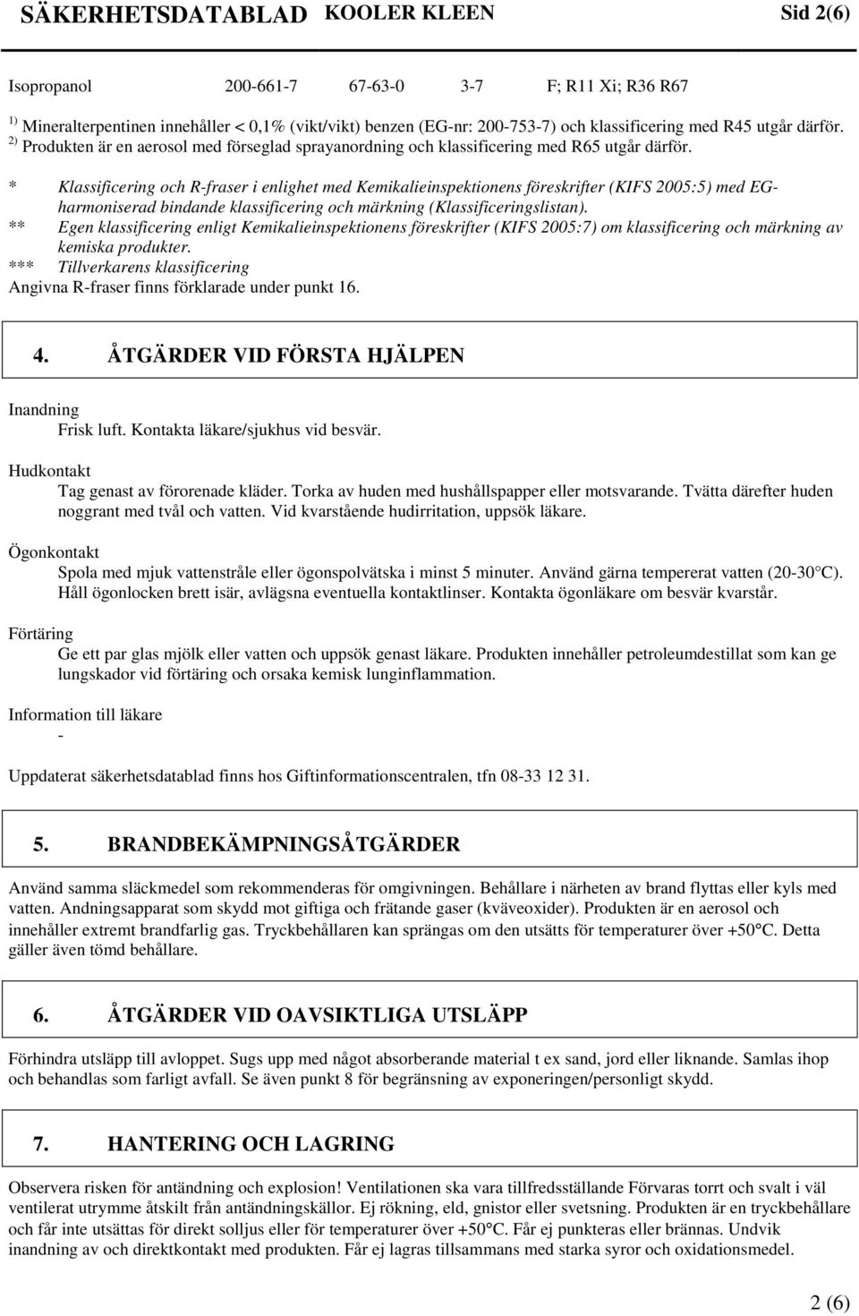 * Klassificering och R-fraser i enlighet med Kemikalieinspektionens föreskrifter (KIFS 2005:5) med EGharmoniserad bindande klassificering och märkning (Klassificeringslistan).