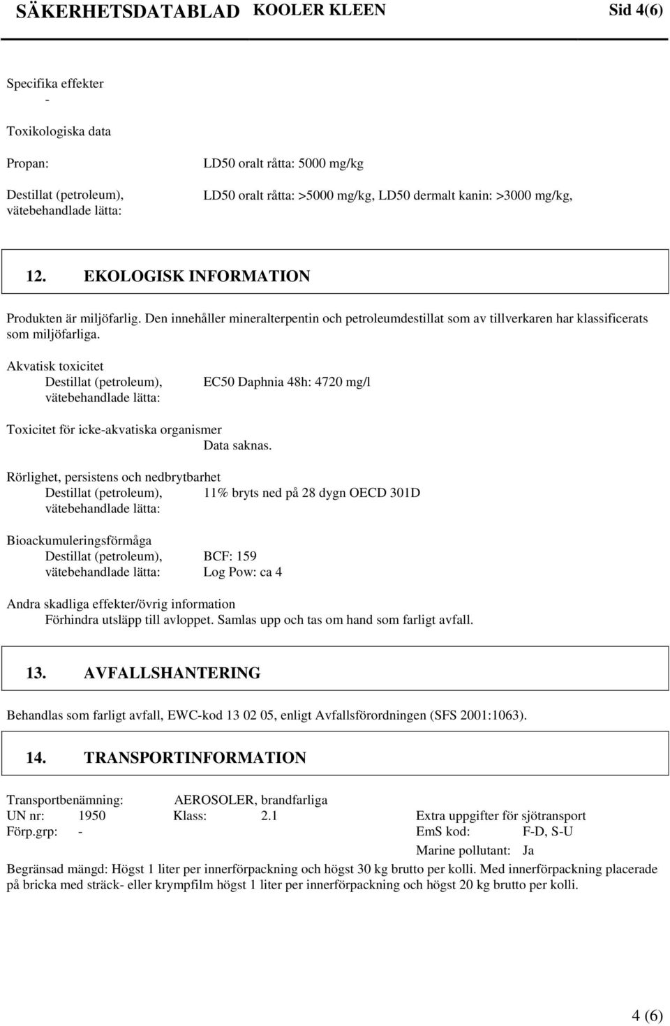 Akvatisk toxicitet Destillat (petroleum), EC50 Daphnia 48h: 4720 mg/l Toxicitet för icke-akvatiska organismer Data saknas.