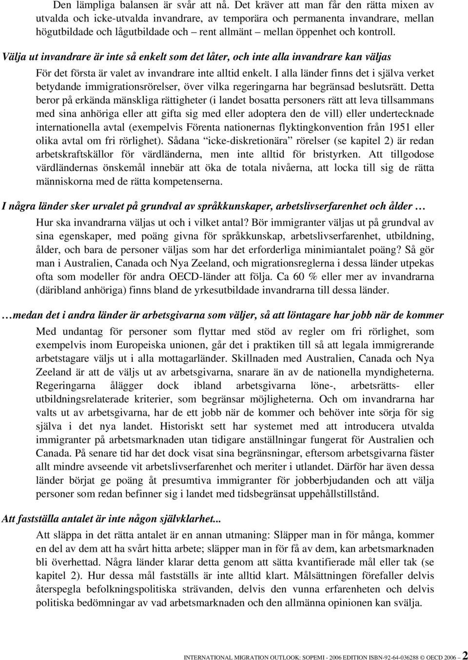 kontroll. Välja ut invandrare är inte så enkelt som det låter, och inte alla invandrare kan väljas För det första är valet av invandrare inte alltid enkelt.