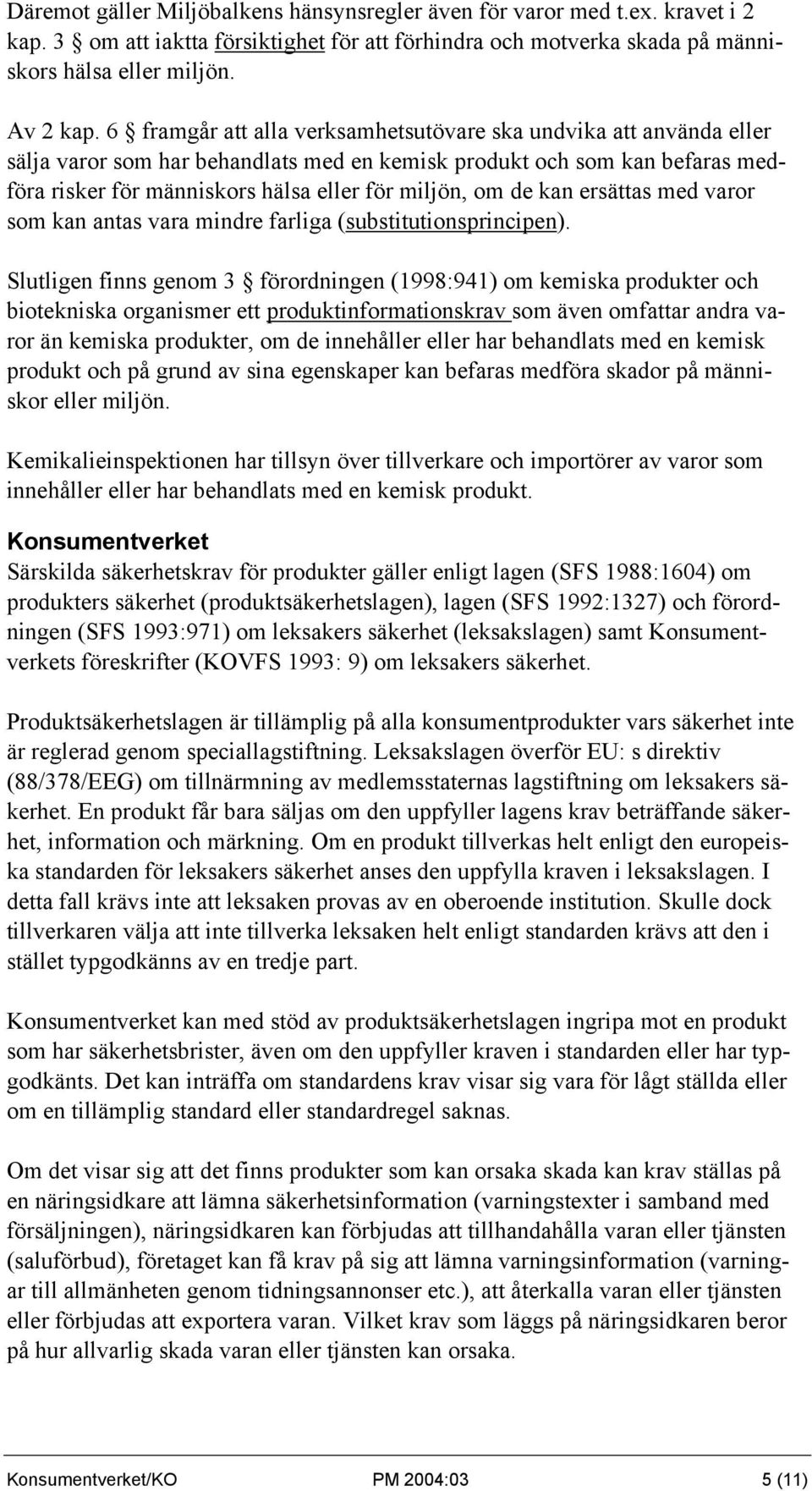 de kan ersättas med varor som kan antas vara mindre farliga (substitutionsprincipen).