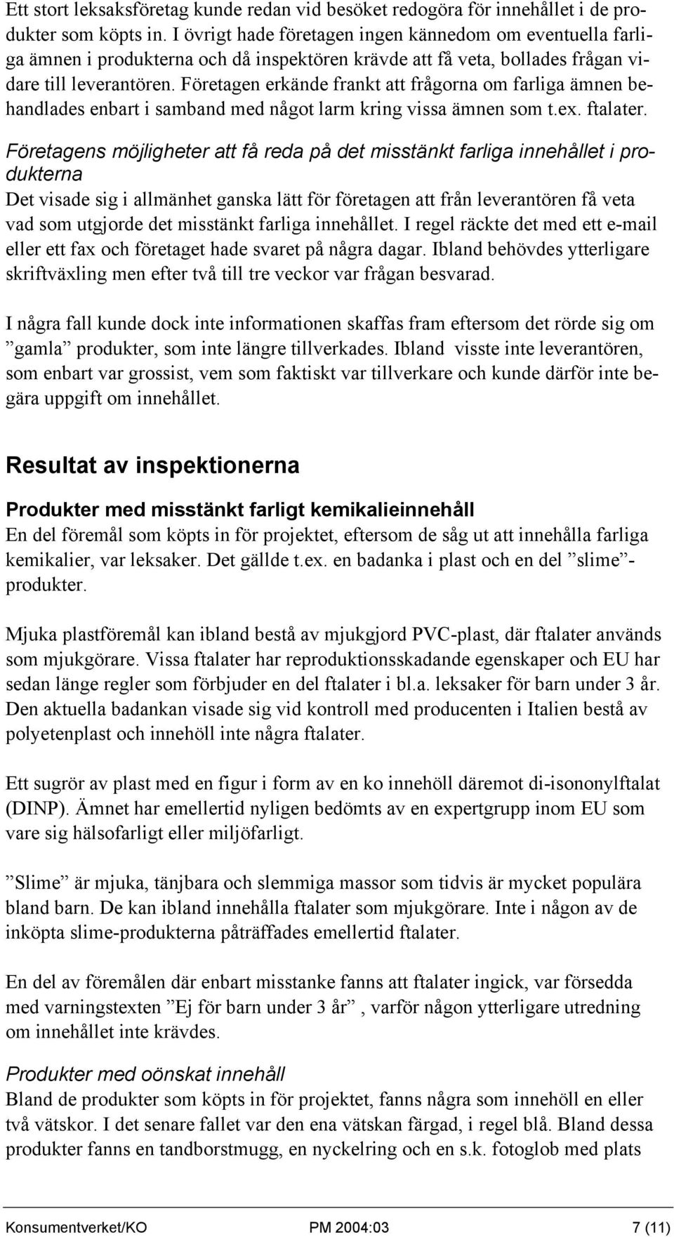 Företagen erkände frankt att frågorna om farliga ämnen behandlades enbart i samband med något larm kring vissa ämnen som t.ex. ftalater.