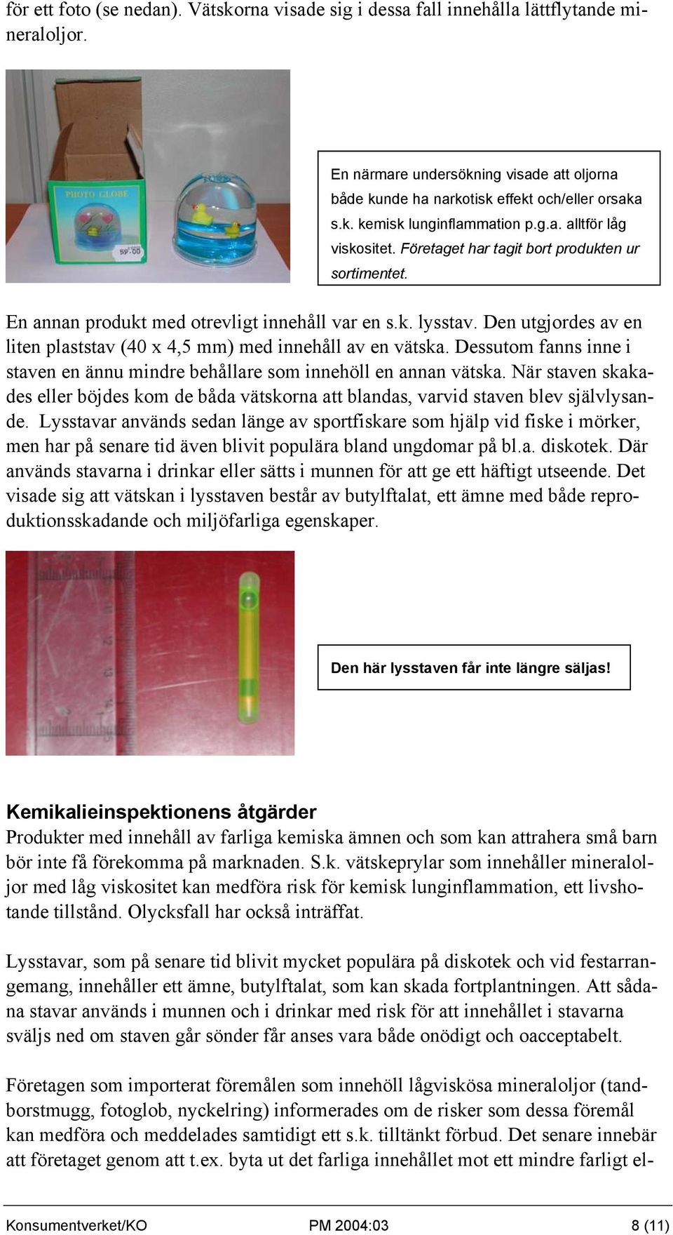 Den utgjordes av en liten plaststav (40 x 4,5 mm) med innehåll av en vätska. Dessutom fanns inne i staven en ännu mindre behållare som innehöll en annan vätska.