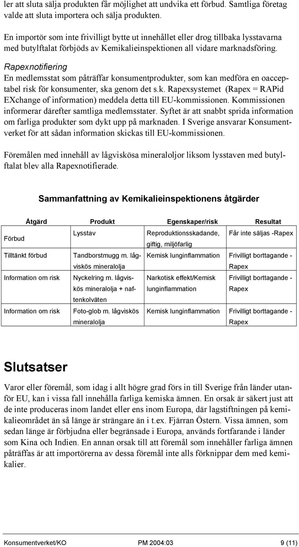 Rapexnotifiering En medlemsstat som påträffar konsumentprodukter, som kan medföra en oacceptabel risk för konsumenter, ska genom det s.k. Rapexsystemet (Rapex = RAPid EXchange of information) meddela detta till EU-kommissionen.