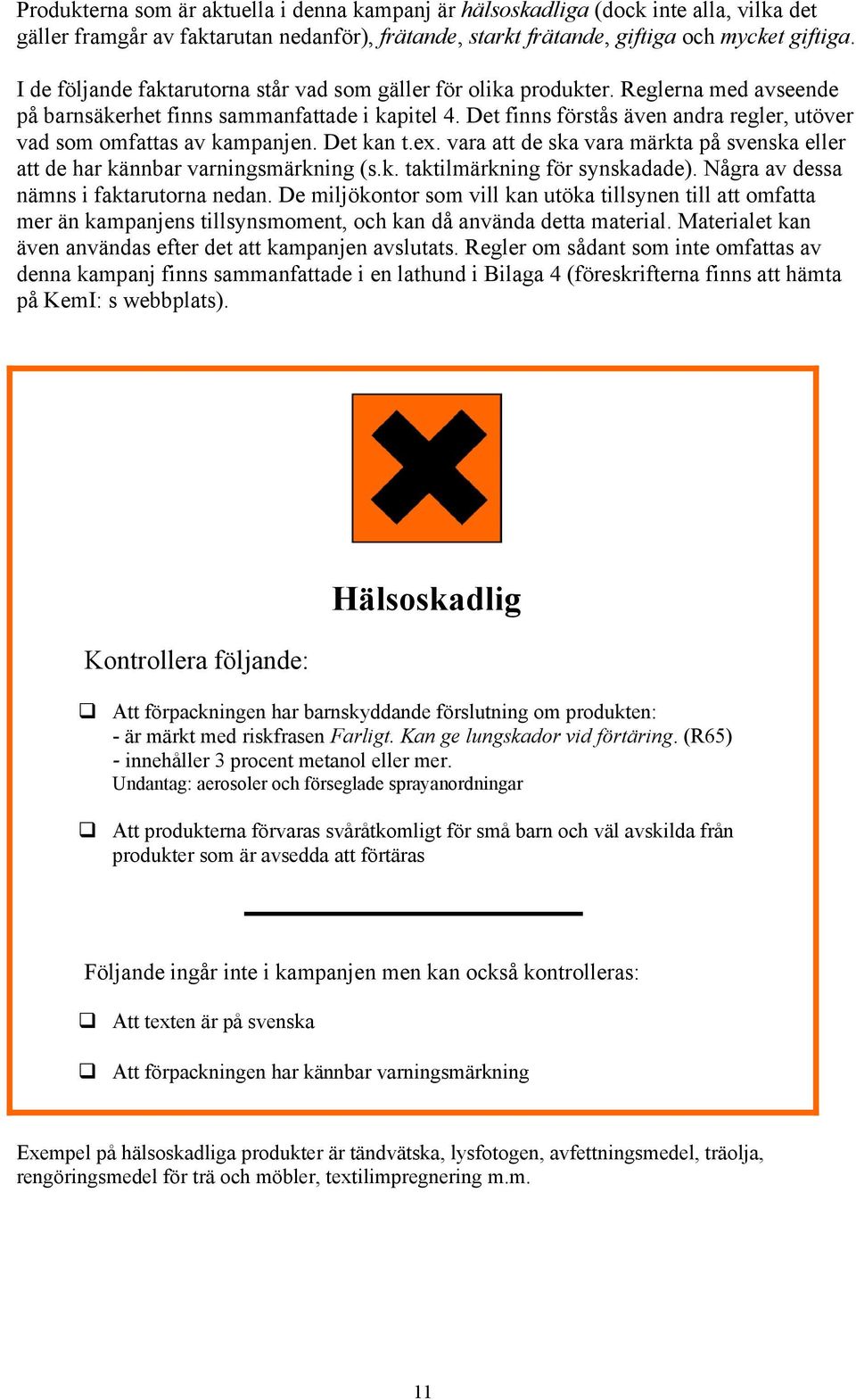 Det finns förstås även andra regler, utöver vad som omfattas av kampanjen. Det kan t.ex. vara att de ska vara märkta på svenska eller att de har kännbar varningsmärkning (s.k. taktilmärkning för synskadade).