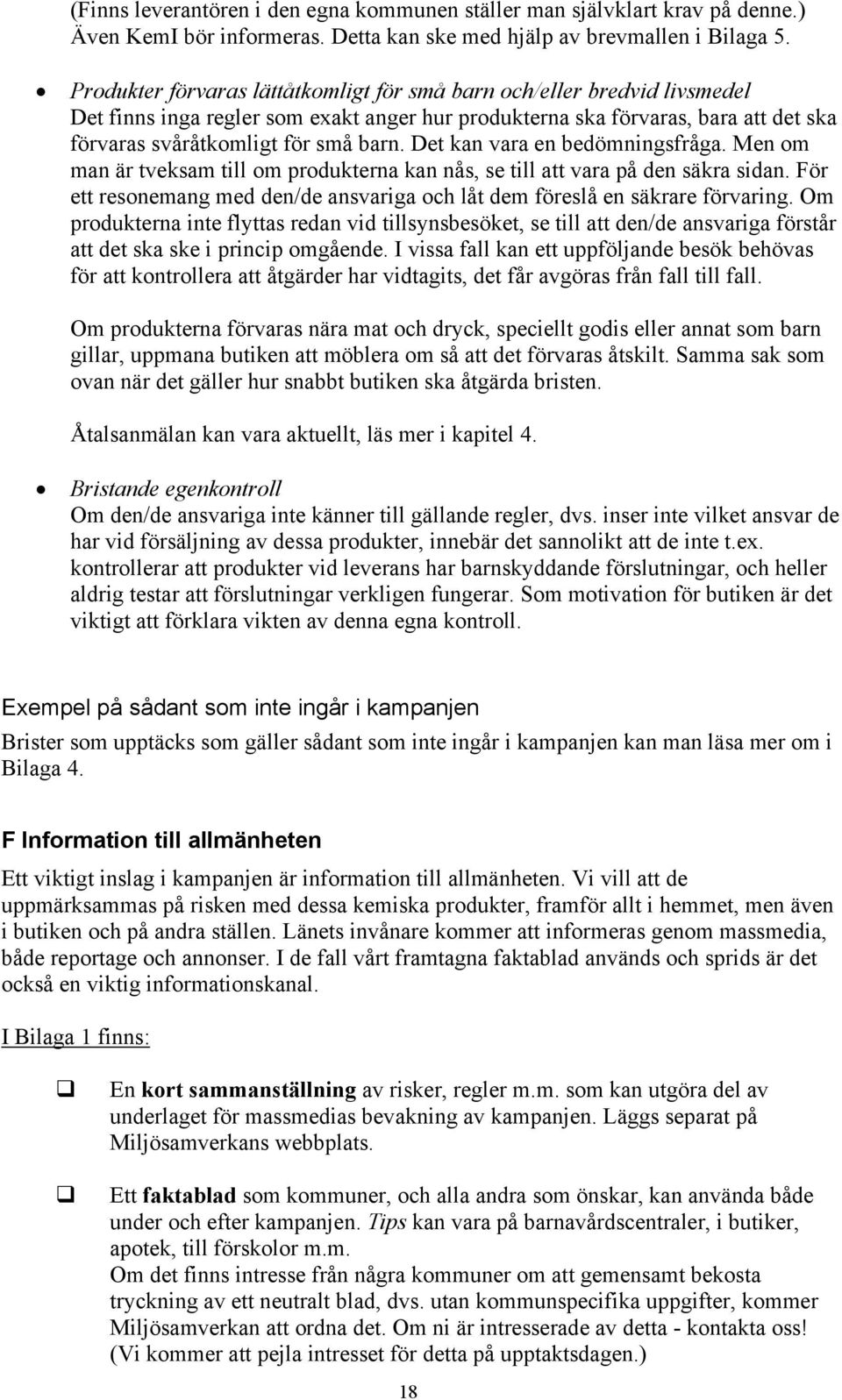 Det kan vara en bedömningsfråga. Men om man är tveksam till om produkterna kan nås, se till att vara på den säkra sidan.