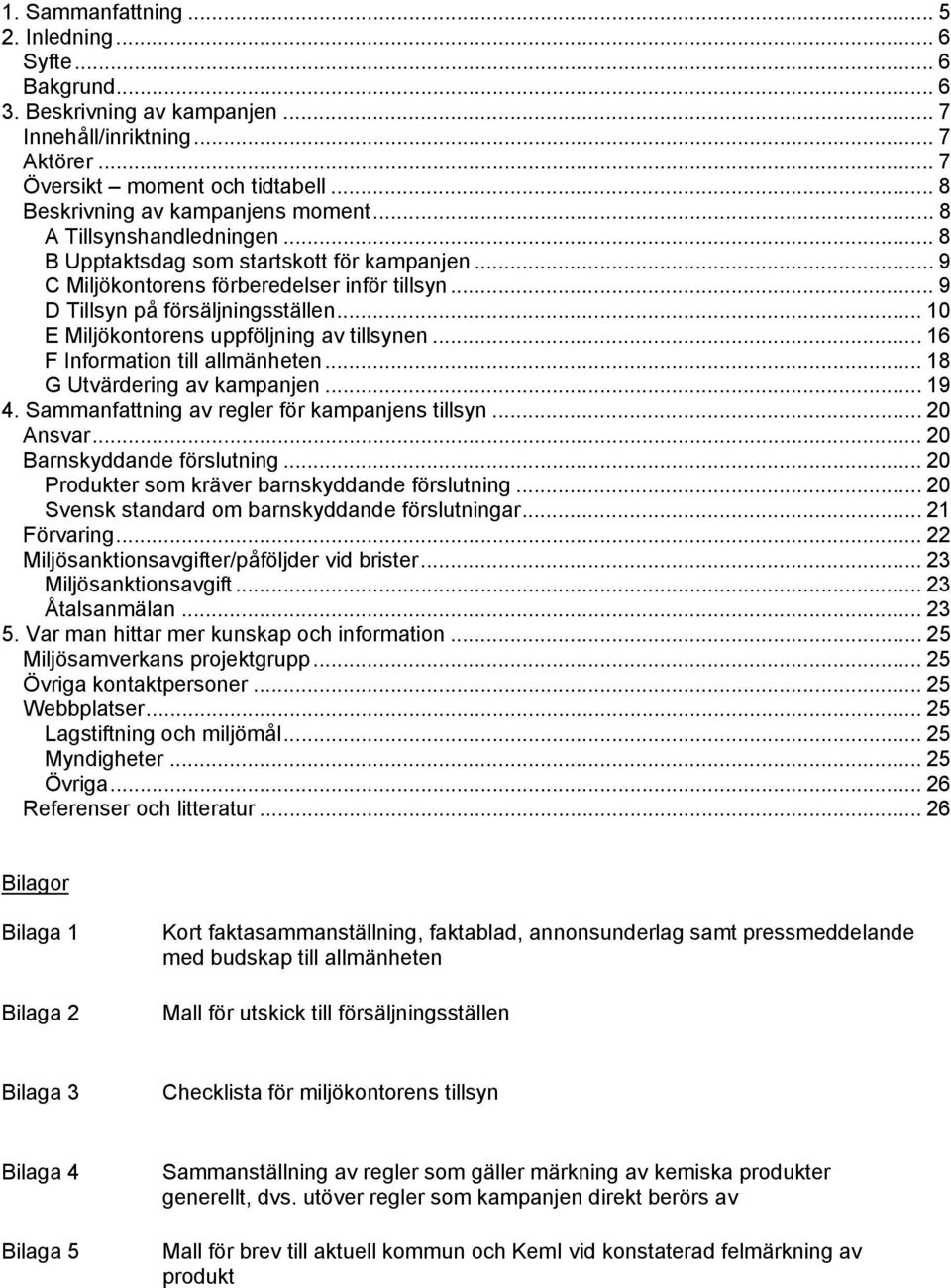 .. 9 D Tillsyn på försäljningsställen... 10 E Miljökontorens uppföljning av tillsynen... 16 F Information till allmänheten... 18 G Utvärdering av kampanjen... 19 4.