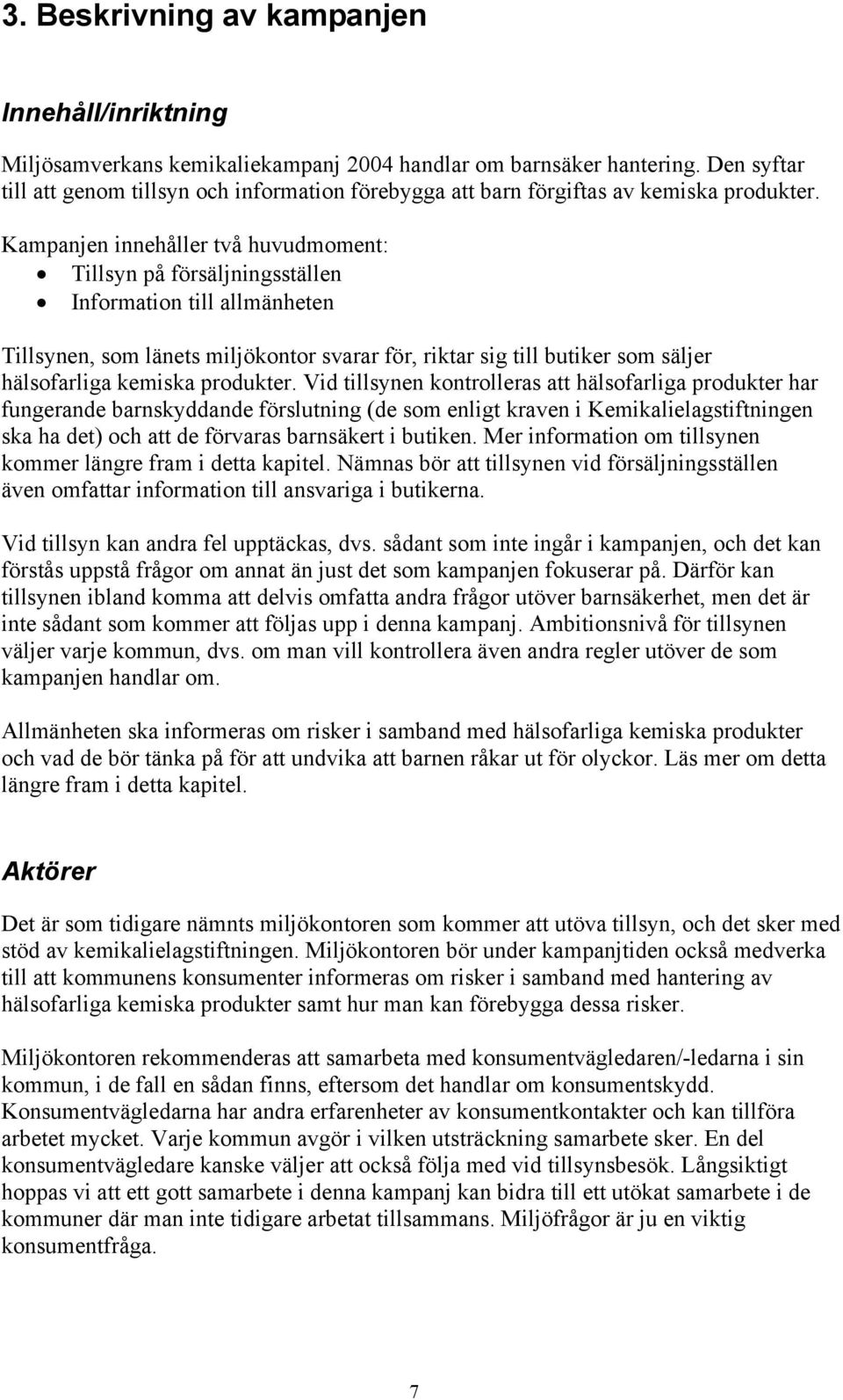 Kampanjen innehåller två huvudmoment: Tillsyn på försäljningsställen Information till allmänheten Tillsynen, som länets miljökontor svarar för, riktar sig till butiker som säljer hälsofarliga kemiska