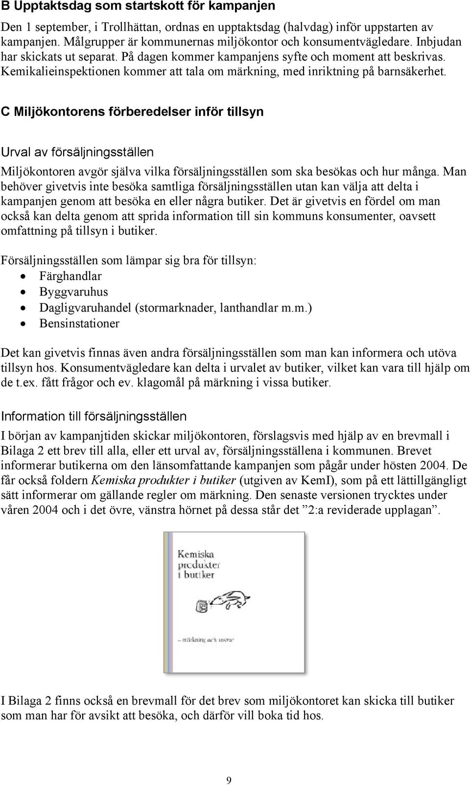 C Miljökontorens förberedelser inför tillsyn Urval av försäljningsställen Miljökontoren avgör själva vilka försäljningsställen som ska besökas och hur många.