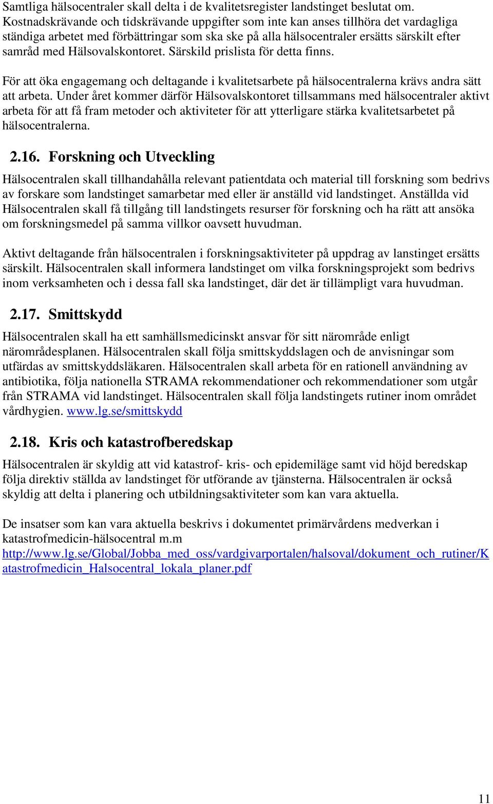 Hälsovalskontoret. Särskild prislista för detta finns. För att öka engagemang och deltagande i kvalitetsarbete på hälsocentralerna krävs andra sätt att arbeta.