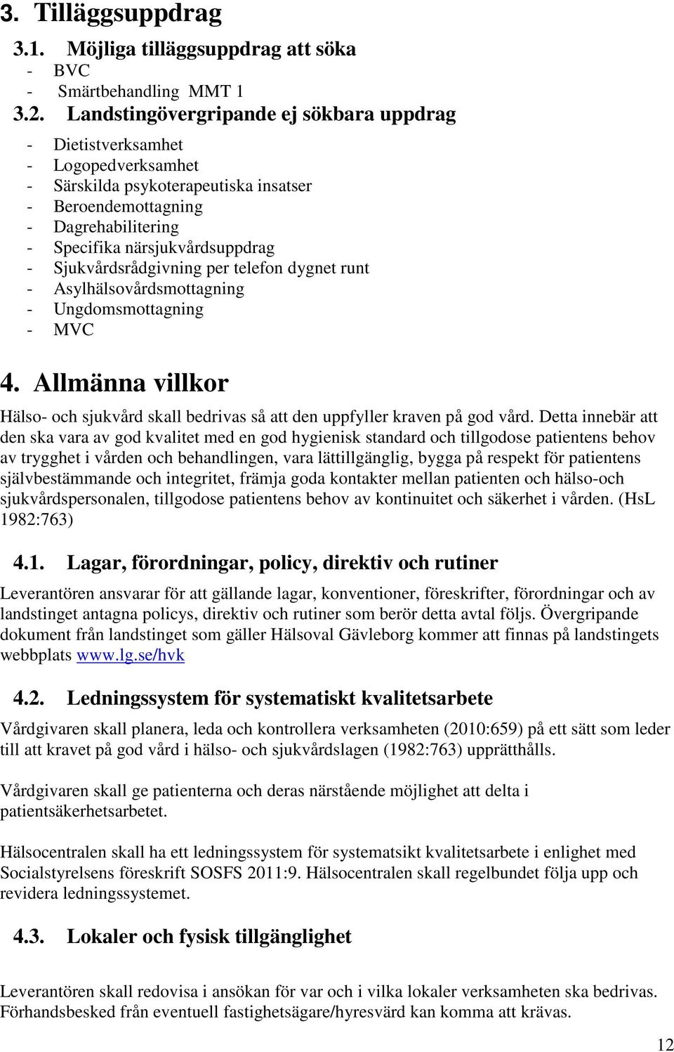 Sjukvårdsrådgivning per telefon dygnet runt - Asylhälsovårdsmottagning - Ungdomsmottagning - MVC 4. Allmänna villkor Hälso- och sjukvård skall bedrivas så att den uppfyller kraven på god vård.