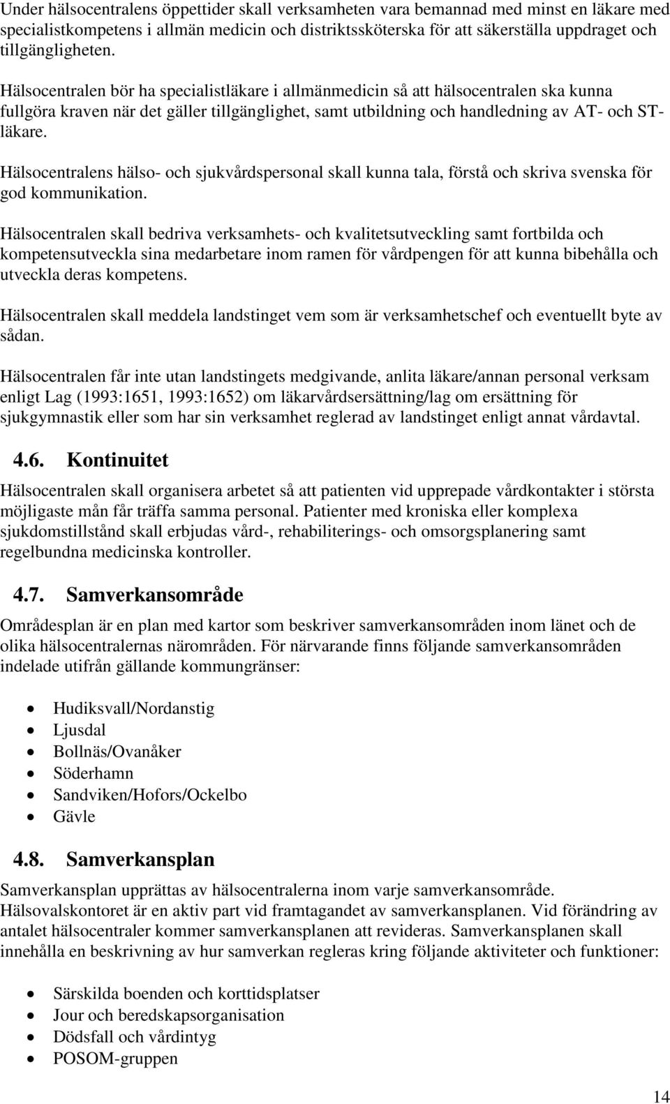 Hälsocentralen bör ha specialistläkare i allmänmedicin så att hälsocentralen ska kunna fullgöra kraven när det gäller tillgänglighet, samt utbildning och handledning av AT- och STläkare.