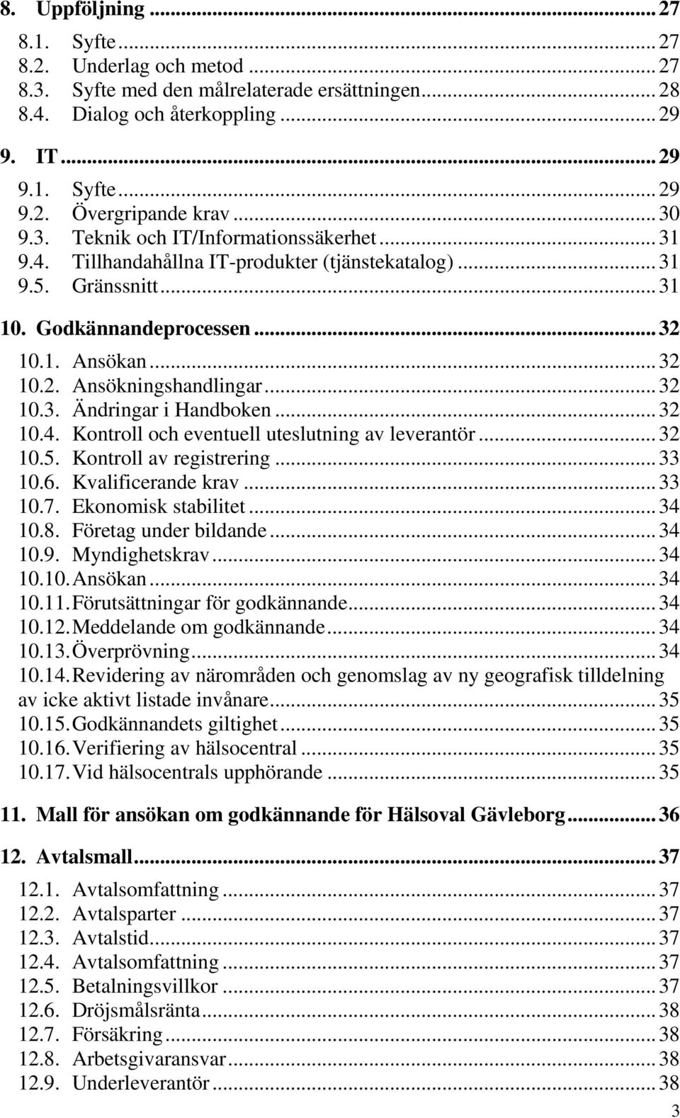 .. 32 10.3. Ändringar i Handboken... 32 10.4. Kontroll och eventuell uteslutning av leverantör... 32 10.5. Kontroll av registrering... 33 10.6. Kvalificerande krav... 33 10.7. Ekonomisk stabilitet.