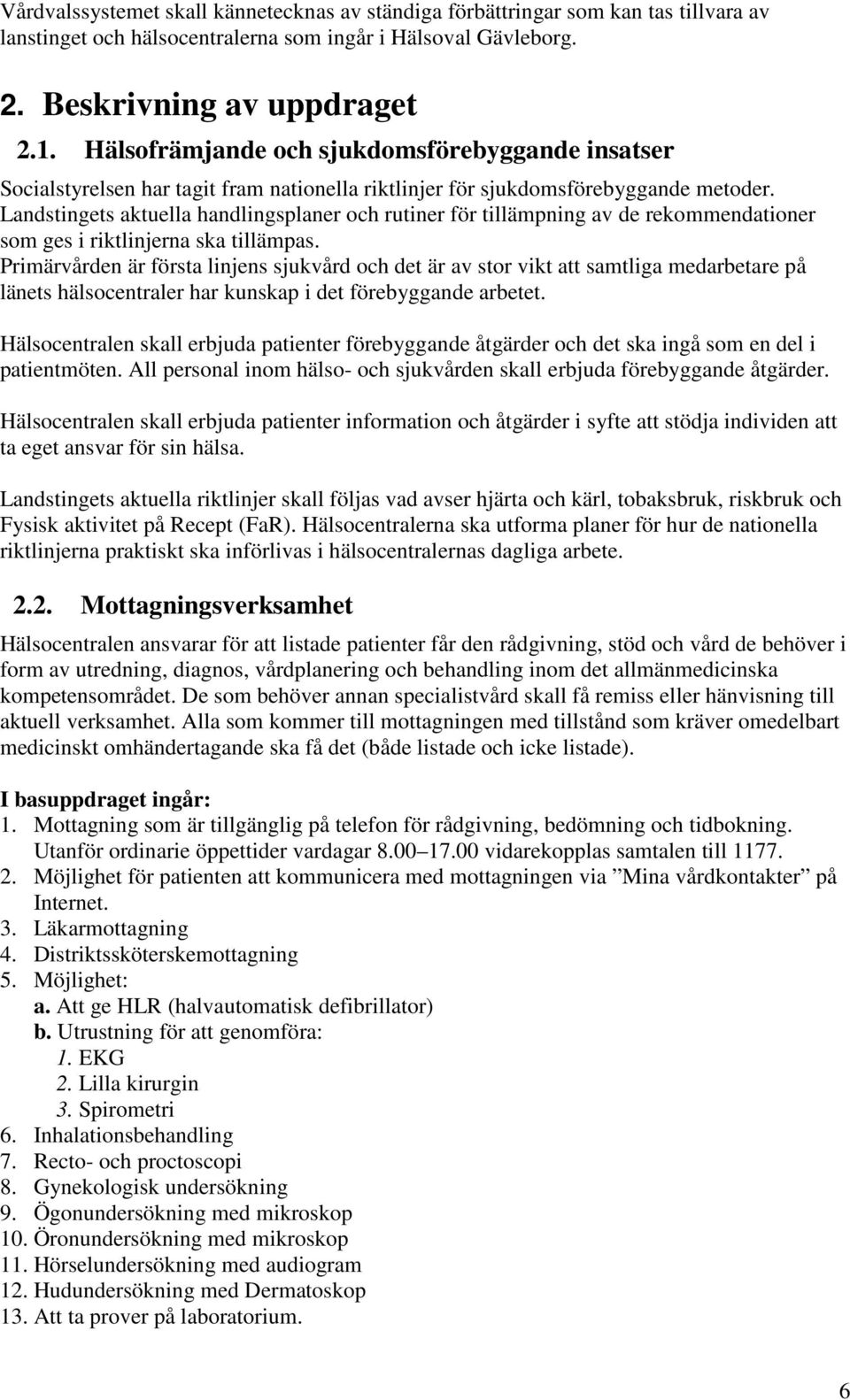 Landstingets aktuella handlingsplaner och rutiner för tillämpning av de rekommendationer som ges i riktlinjerna ska tillämpas.