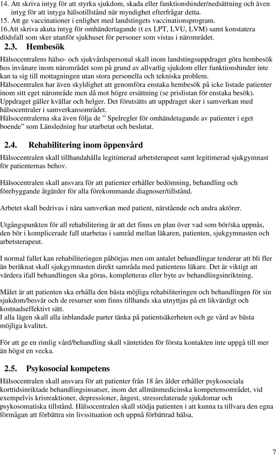 Att skriva akuta intyg för omhändertagande (t ex LPT, LVU, LVM) samt konstatera dödsfall som sker utanför sjukhuset för personer som vistas i närområdet. 2.3.