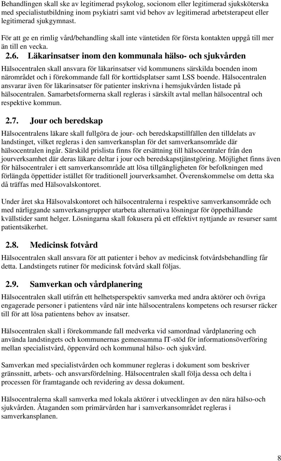 Läkarinsatser inom den kommunala hälso- och sjukvården Hälsocentralen skall ansvara för läkarinsatser vid kommunens särskilda boenden inom närområdet och i förekommande fall för korttidsplatser samt