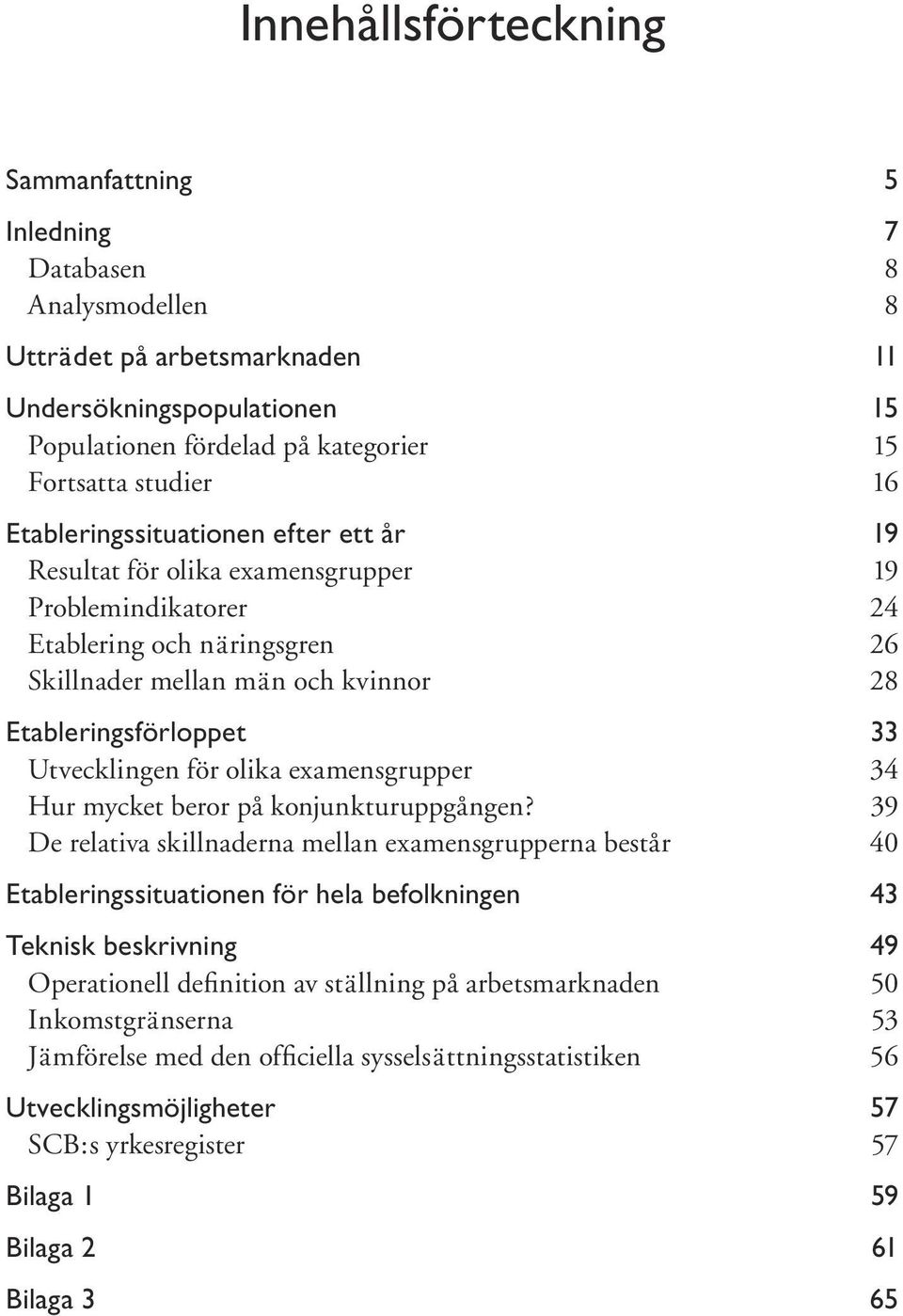 Utvecklingen för olika examensgrupper 34 Hur mycket beror på konjunkturuppgången?