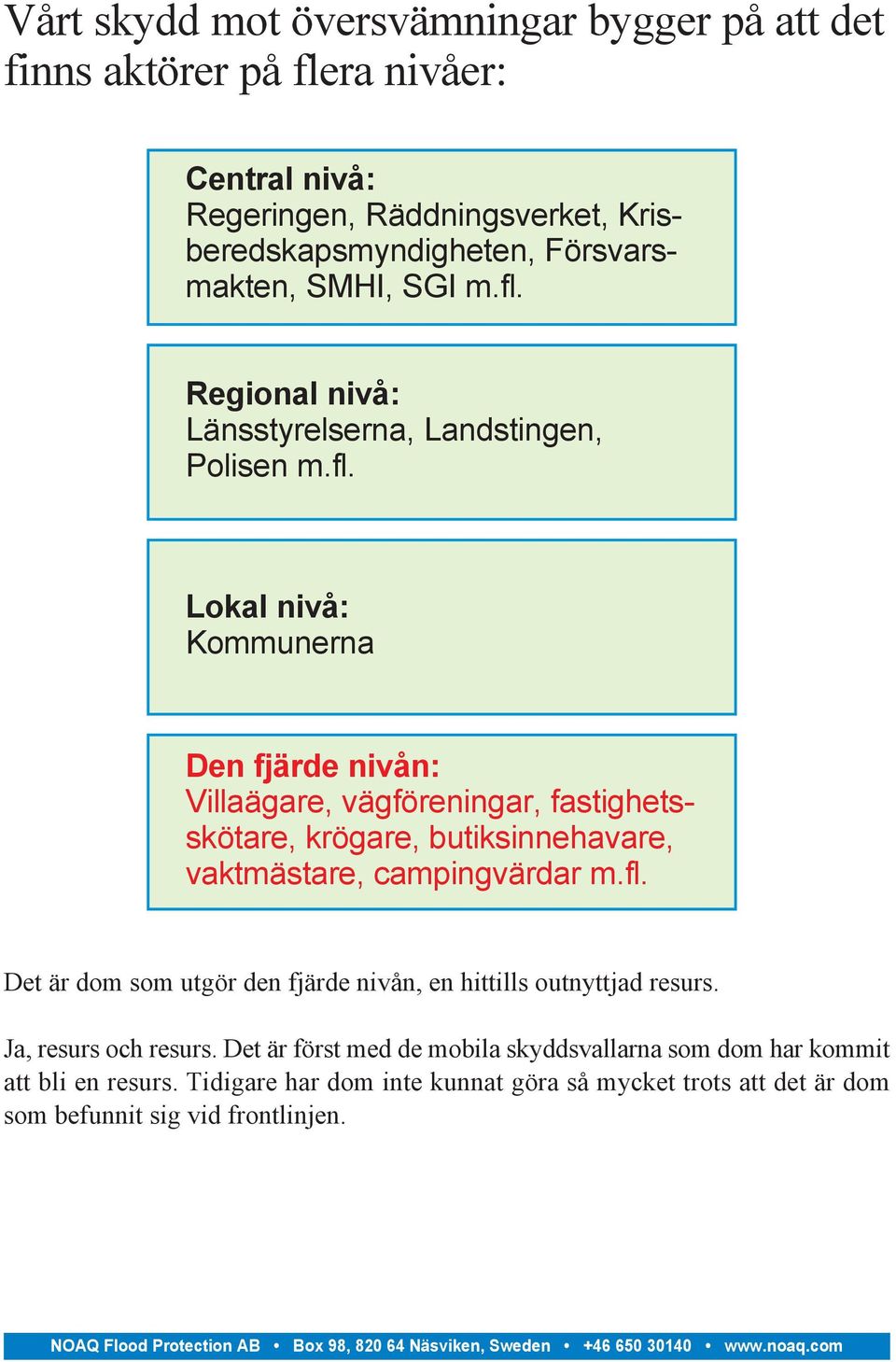 fl. Det är dom som utgör den fjärde nivån, en hittills outnyttjad resurs. Ja, resurs och resurs.