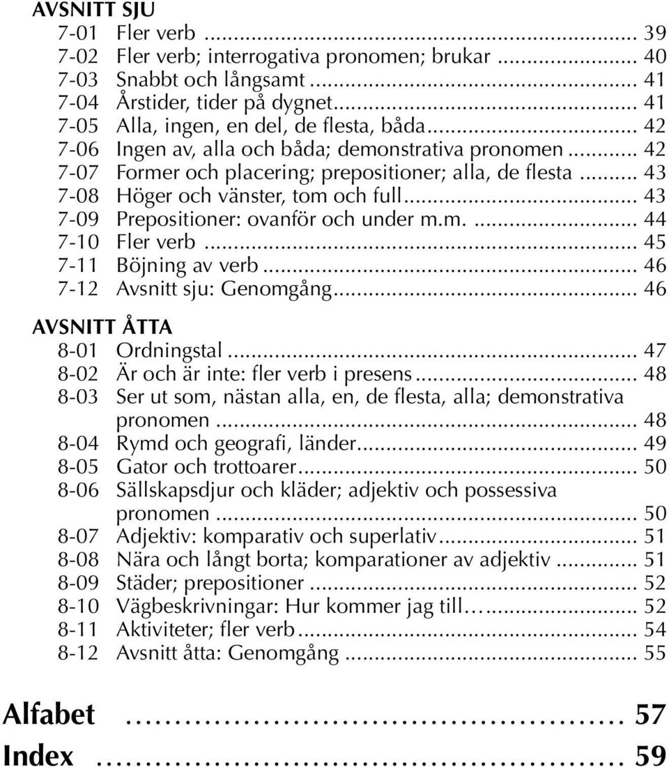 .. 43 7-09 Prepositioner: ovanför och under m.m.... 44 7-10 Fler verb... 45 7-11 Böjning av verb... 46 7-12 Avsnitt sju: Genomgång... 46 AVSNITT ÅTTA 8-01 Ordningstal.