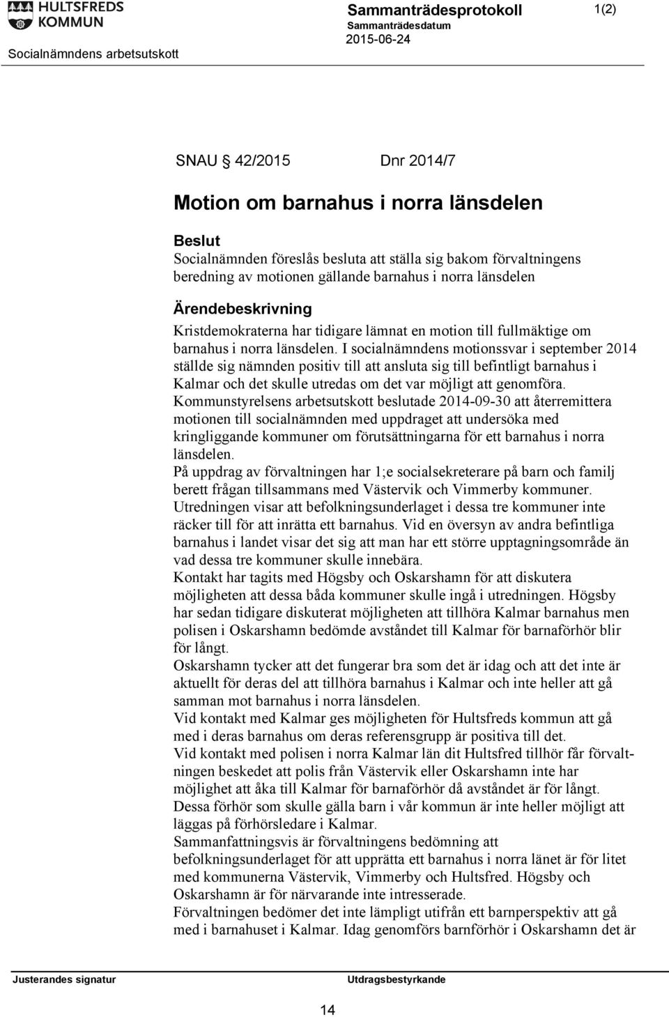 I socialnämndens motionssvar i september 2014 ställde sig nämnden positiv till att ansluta sig till befintligt barnahus i Kalmar och det skulle utredas om det var möjligt att genomföra.