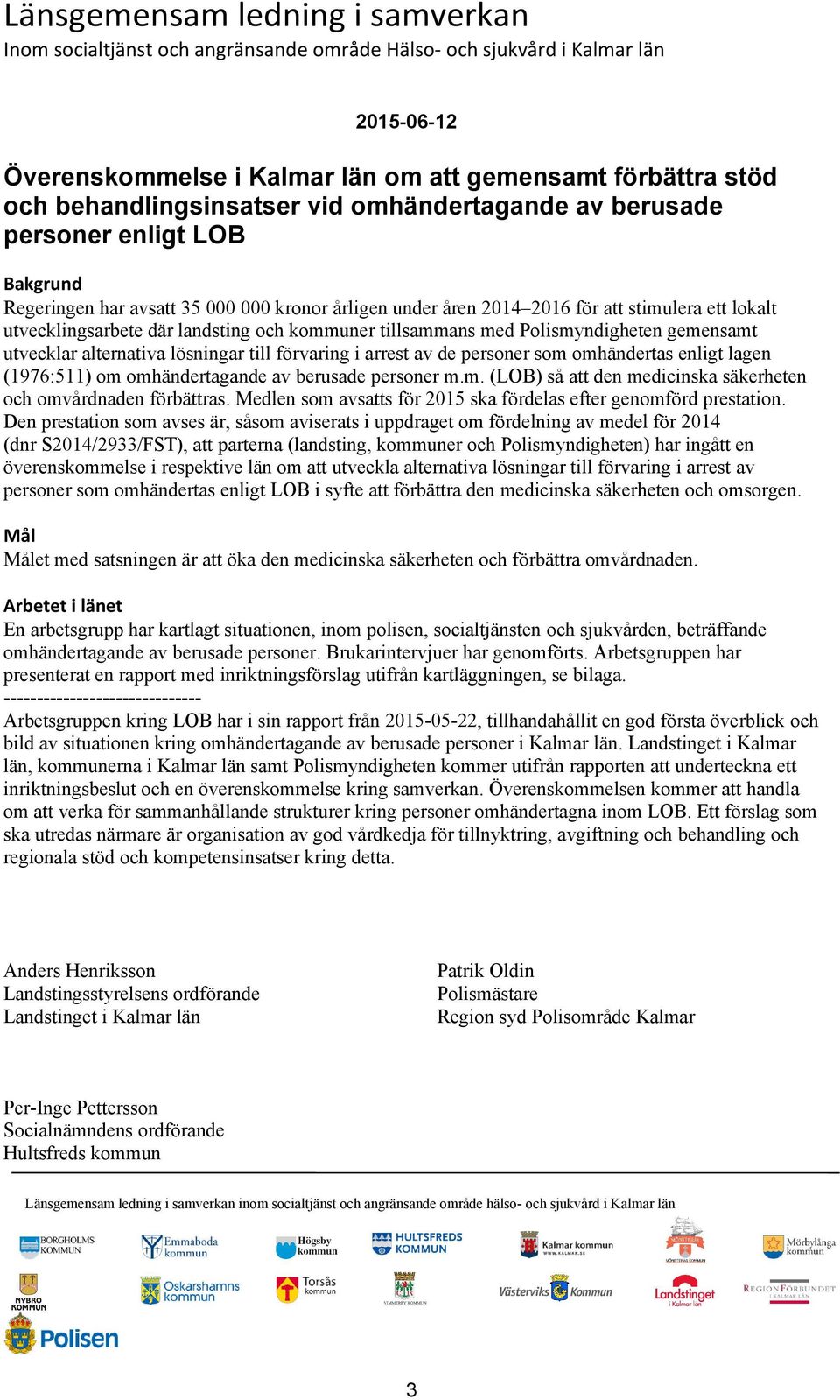 där landsting och kommuner tillsammans med Polismyndigheten gemensamt utvecklar alternativa lösningar till förvaring i arrest av de personer som omhändertas enligt lagen (1976:511) om omhändertagande